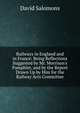 Railways in England and in France: Being Reflections Suggested by Mr. Morrison's Pamphlet, and by the Report Drawn Up by Him for the Railway Acts Committee, David Salomons 