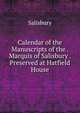 Calendar of the Manuscripts of the . Marquis of Salisbury . Preserved at Hatfield House, Salisbury 