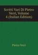 Scritti Vari Di Pietro Verri, Volume 4 (Italian Edition), Pietro Verri 