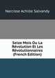 Seize Mois Ou La Revolution Et Les Revolutionnaires (French Edition), Narcisse Achille Salvandy 