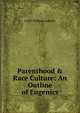 Parenthood & Race Culture: An Outline of Eugenics, Caleb Williams Saleeby 