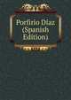 Porfirio Diaz (Spanish Edition), 