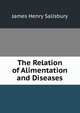 The Relation of Alimentation and Diseases, James Henry Salisbury 