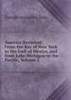 America Revisited: From the Bay of New York to the Gulf of Mexico, and from Lake Michigan to the Pacific, Volume 1, George Augustus Sala 