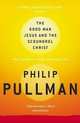 The Good Man Jesus and the Scoundrel Christ, Pullman, Philip 