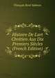 Histoire De L'art Chr?tien Aux Dix Premiers Si?cles (French Edition), Francois Rene Salmon 