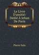 Le Livre D'amiti?: D?di? ? Jehan De Paris, Pierre Sala 