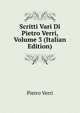 Scritti Vari Di Pietro Verri, Volume 3 (Italian Edition), Pietro Verri 