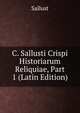 C. Sallusti Crispi Historiarum Reliquiae, Part 1 (Latin Edition), Sallust 