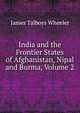 India and the Frontier States of Afghanistan, Nipal and Burma, Volume 2, James Talboys Wheeler 