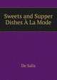Sweets and Supper Dishes A La Mode, De Salis Mrs. 