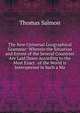 The New Universal Geographical Grammar: Wherein the Situation and Extent of the Several Countries Are Laid Down According to the Most Exact . of the World Is Interspersed in Such a Ma, Thomas Salmon 