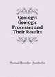 Geology: Geologic Processes and Their Results, Thomas Chrowder Chamberlin 