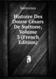 Histoire Des Douze Cesars De Suetone, Volume 3 (French Edition), Suetonius 