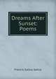 Dreams After Sunset: Poems, Francis Saltus Saltus 