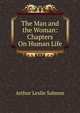 The Man and the Woman: Chapters On Human Life, Arthur Leslie Salmon 