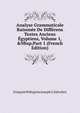Analyse Grammaticale Raison?e De Diff?rens Textes Anciens ?gyptiens, Volume 1,&Nbsp;Part 1 (French Edition), Francois Pellegrino Joseph G Salvolini 