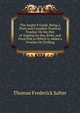 The Angler'S Guide, Being a Plain and Complete Practical Treatise On the Part of Angling for Sea, River, and Pond Fish to Which Is Added a Treatise On Trolling, Thomas Frederick Salter 