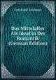 Das Mittelalter Als Ideal in Der Romantik (German Edition), Gottfried Salomon 