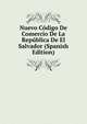 Nuevo Codigo De Comercio De La Republica De El Salvador (Spanish Edition), 
