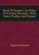 Book Of Vespers: An Order Of Evening Worship ; With Select Psalms And Hymns., Osgood Samuel 