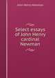 Select essays of John Henry cardinal Newman, Newman, John Henry, 1801-1890 