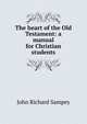 The heart of the Old Testament: a manual for Christian students, John Richard Sampey 