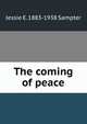 The coming of peace, Jessie E. 1883-1938 Sampter 
