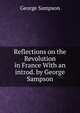 Reflections on the Revolution in France With an introd. by George Sampson, George Sampson 