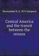 Central America and the transit between the oceans, Marmaduke B. d. 1876 Sampson 
