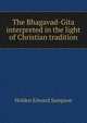 The Bhagavad-Gita interpreted in the light of Christian tradition, Holden Edward Sampson 