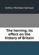 The herring; its effect on the history of Britain, Arthur Michael Samuel 