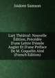 L'art Th??tral: Nouvelle ?dition, Pr?c?d?e D'une Lettre D'?mile Augier Et D'une Pr?face De M. Coquelin Ain? (French Edition), Isidore Samson 
