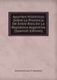Apuntes Historicos Sobre La Provincia De Entre Rios En La Republica Argentina (Spanish Edition), Antonio Cuyas Y Sampere 