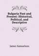 Bulgaria Past and Present: Historical, Political, and Descriptive, James Samuelson 