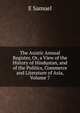 The Asiatic Annual Register, Or, a View of the History of Hindustan, and of the Politics, Commerce and Literature of Asia, Volume 7, E Samuel 