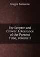 For Sceptre and Crown: A Romance of the Present Time, Volume 2, Gregor Samarow 