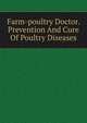 Farm-poultry Doctor. Prevention And Cure Of Poultry Diseases, 