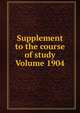 Supplement to the course of study Volume 1904, 