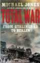 Total War. From Stalingrad to Berlin, Michael Jones 