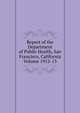 Report of the Department of Public Health, San Francisco, California Volume 1912-13, 