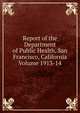 Report of the Department of Public Health, San Francisco, California Volume 1913-14, 