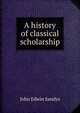 A history of classical scholarship, John Edwin Sandys 