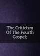 The Criticism Of The Fourth Gospel;, 