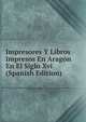 Impresores Y Libros Impresos En Aragon En El Siglo Xvi (Spanish Edition), 