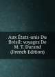 Aux Etats-unis Du Bresil: voyages De M. T. Durand (French Edition), 