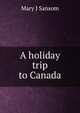 A holiday trip to Canada, Mary J Sansom 