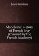 Madeleine: a story of French love (crowned by the French Academy), Jules Sandeau 