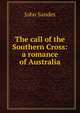 The call of the Southern Cross: a romance of Australia, John Sandes 