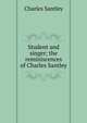 Student and singer; the reminiscences of Charles Santley, Charles Santley 